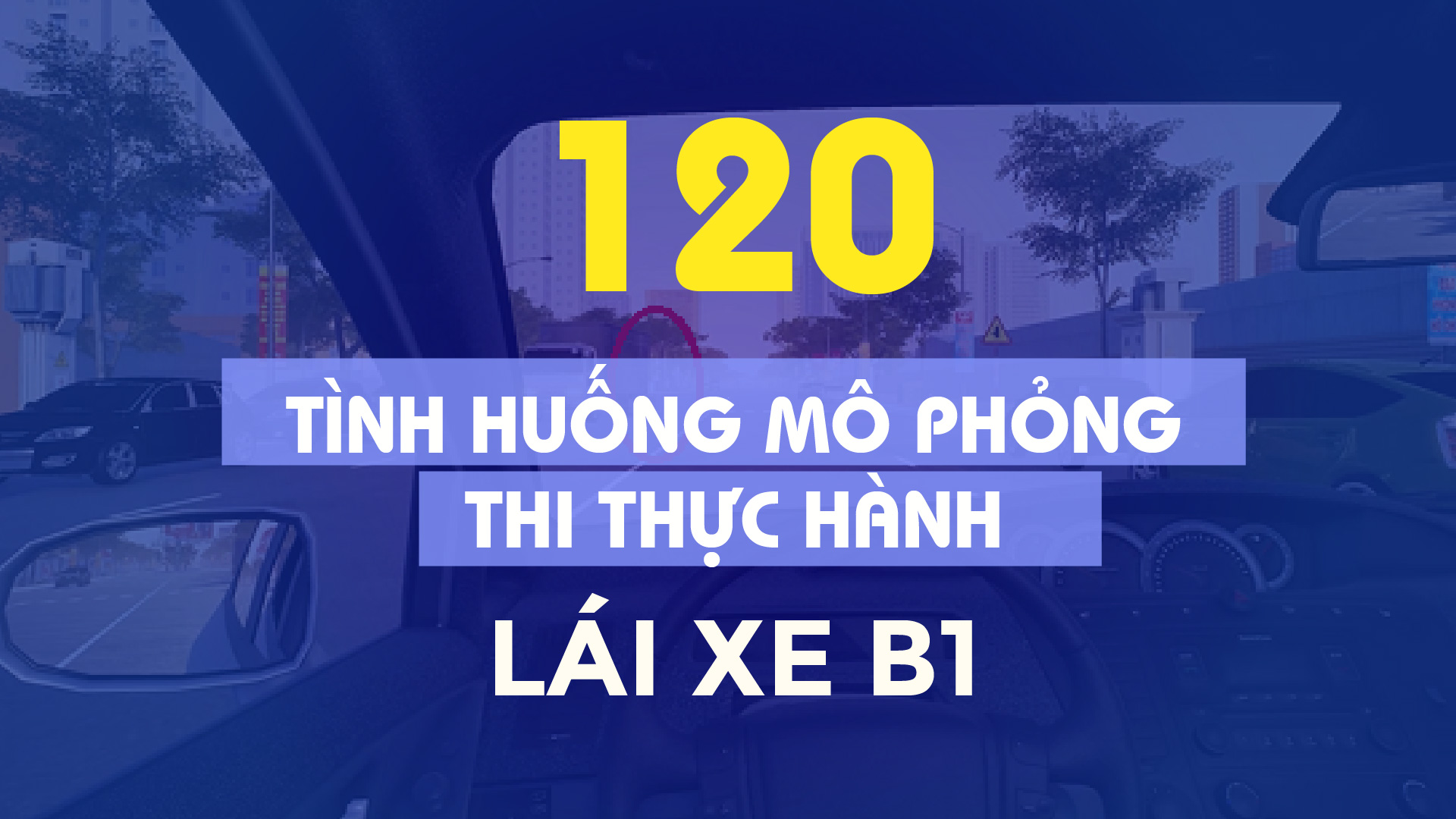 120 Tình Huống Mô Phỏng Thi Thực Hành Lái Xe B1 - Tư Vấn Học Lái Xe Ô ...